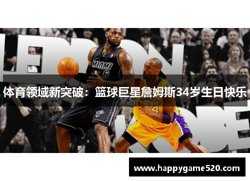 体育领域新突破：篮球巨星詹姆斯34岁生日快乐